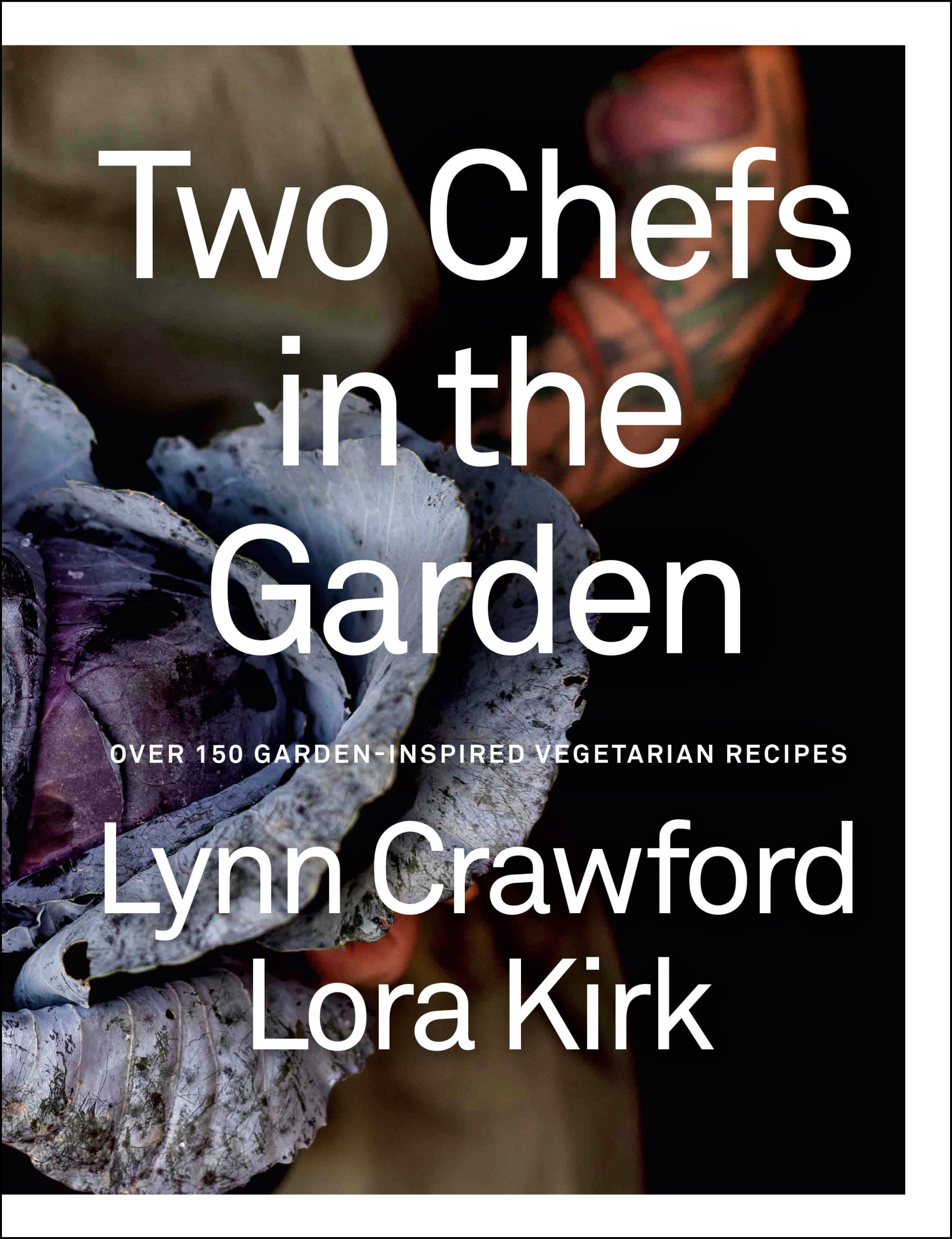 Two Chefs in the Garden: Over 150 Garden-Inspired Vegetarian Recipes by Lynn Crawford and Lora Kirk, Penguin Canada, Toronto
