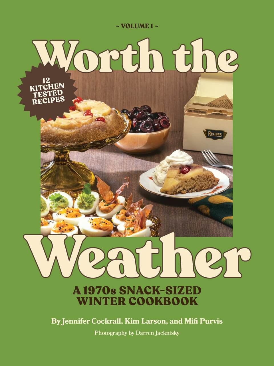 Worth the Weather: A 1970s Snack-Sized Winter Cookbook by Jennifer Cockrall, Kim Larson and Mifi Purvis, Savvy Beautiful Books, Naramata